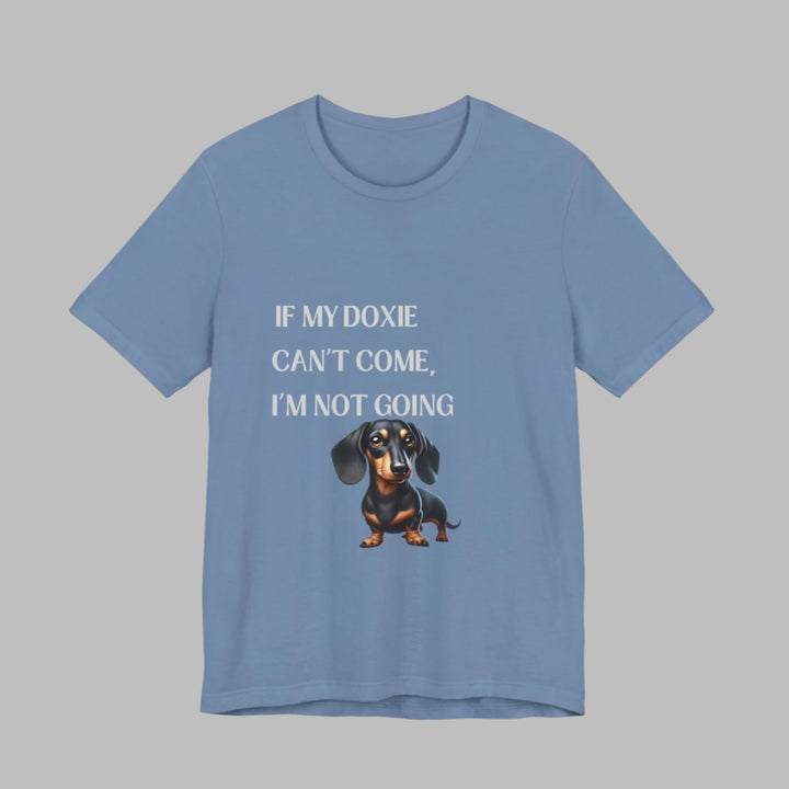 If My Doxie Can't Come T-Shirt