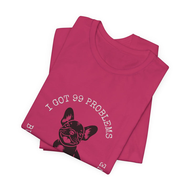 I Got 99 Problems But My Frenchie Ain't One T-Shirt