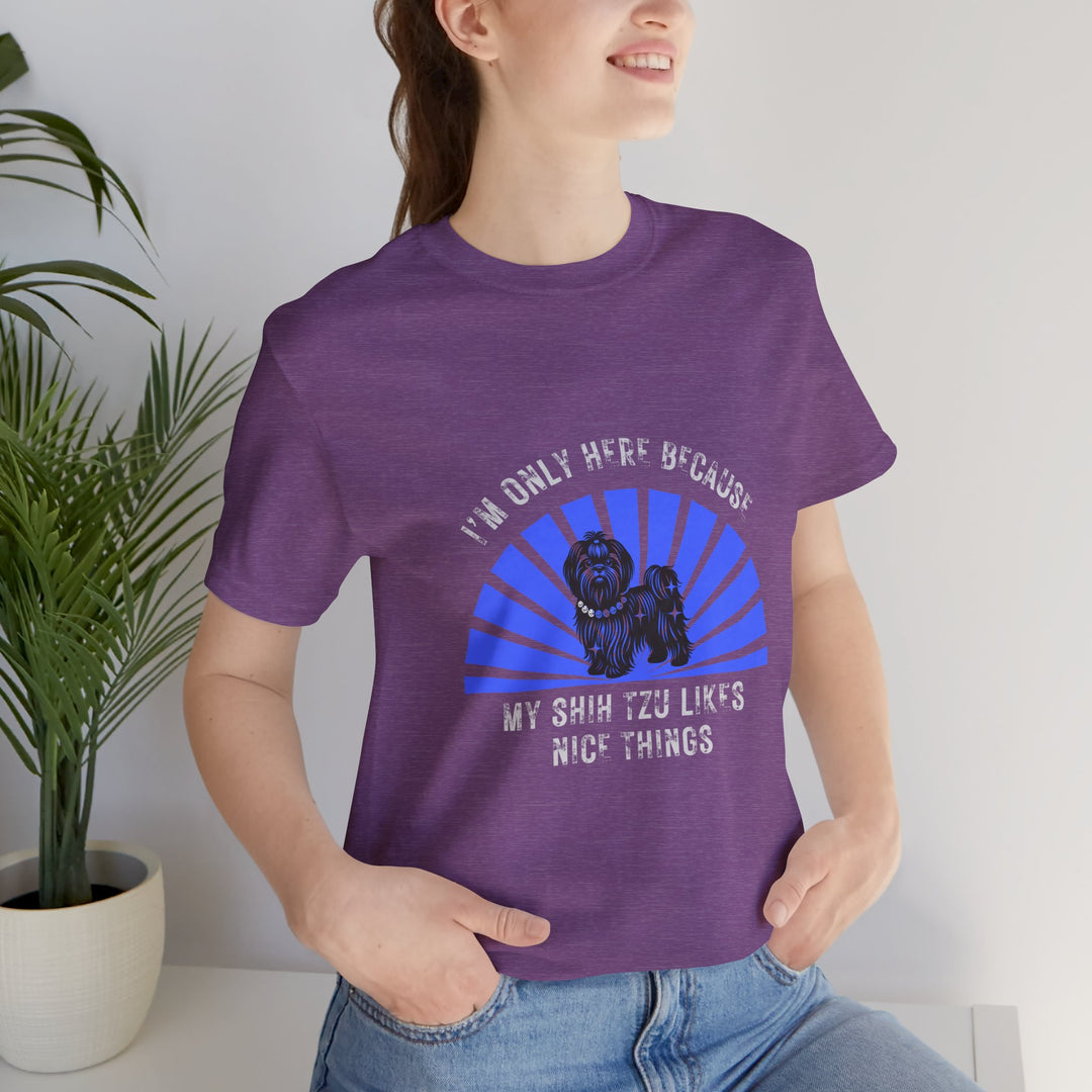 I'm Only Here Because My Shih Tzu T-Shirt