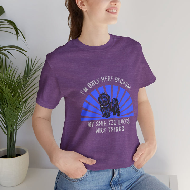 I'm Only Here Because My Shih Tzu T-Shirt