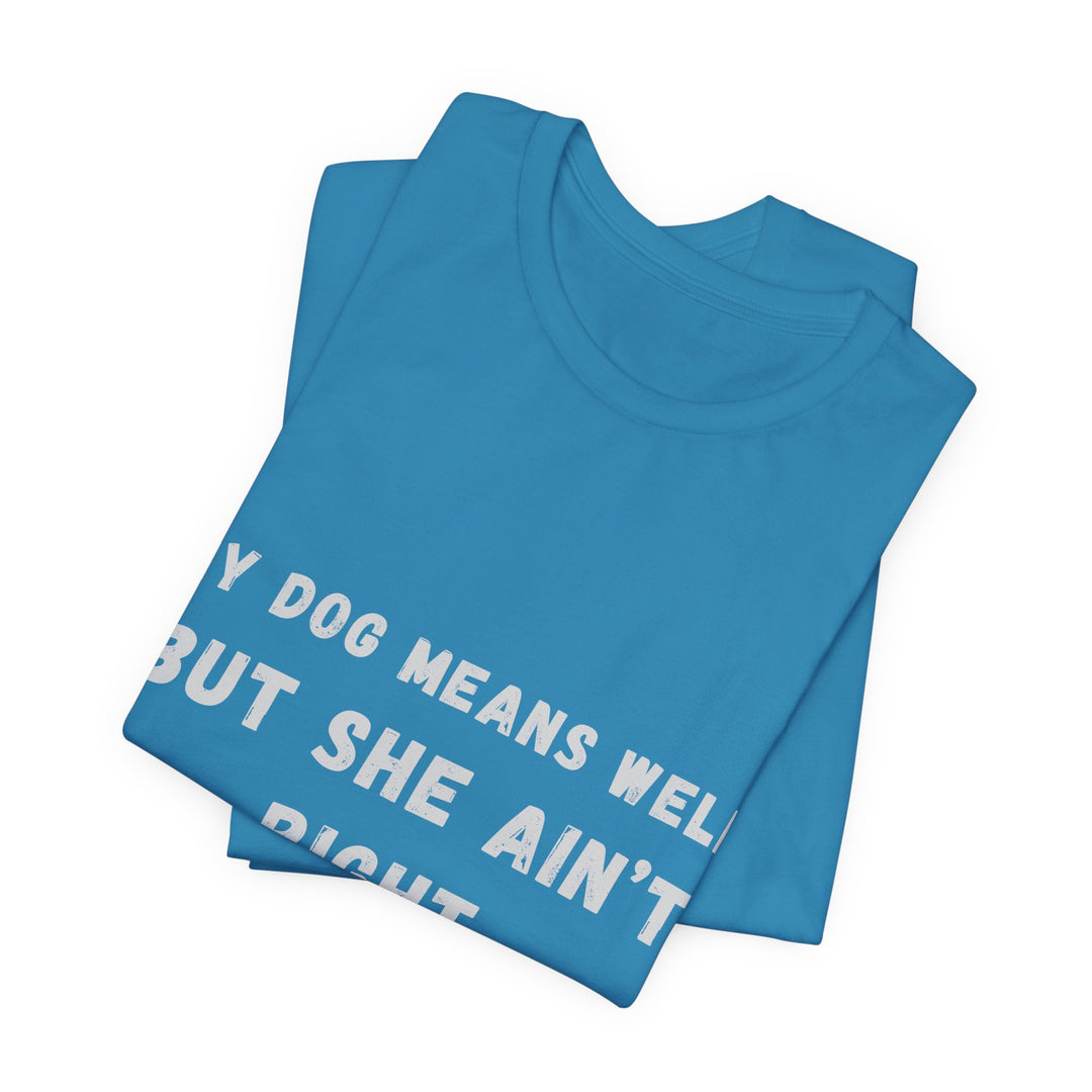 My Dog Means Well BUT She T-Shirt