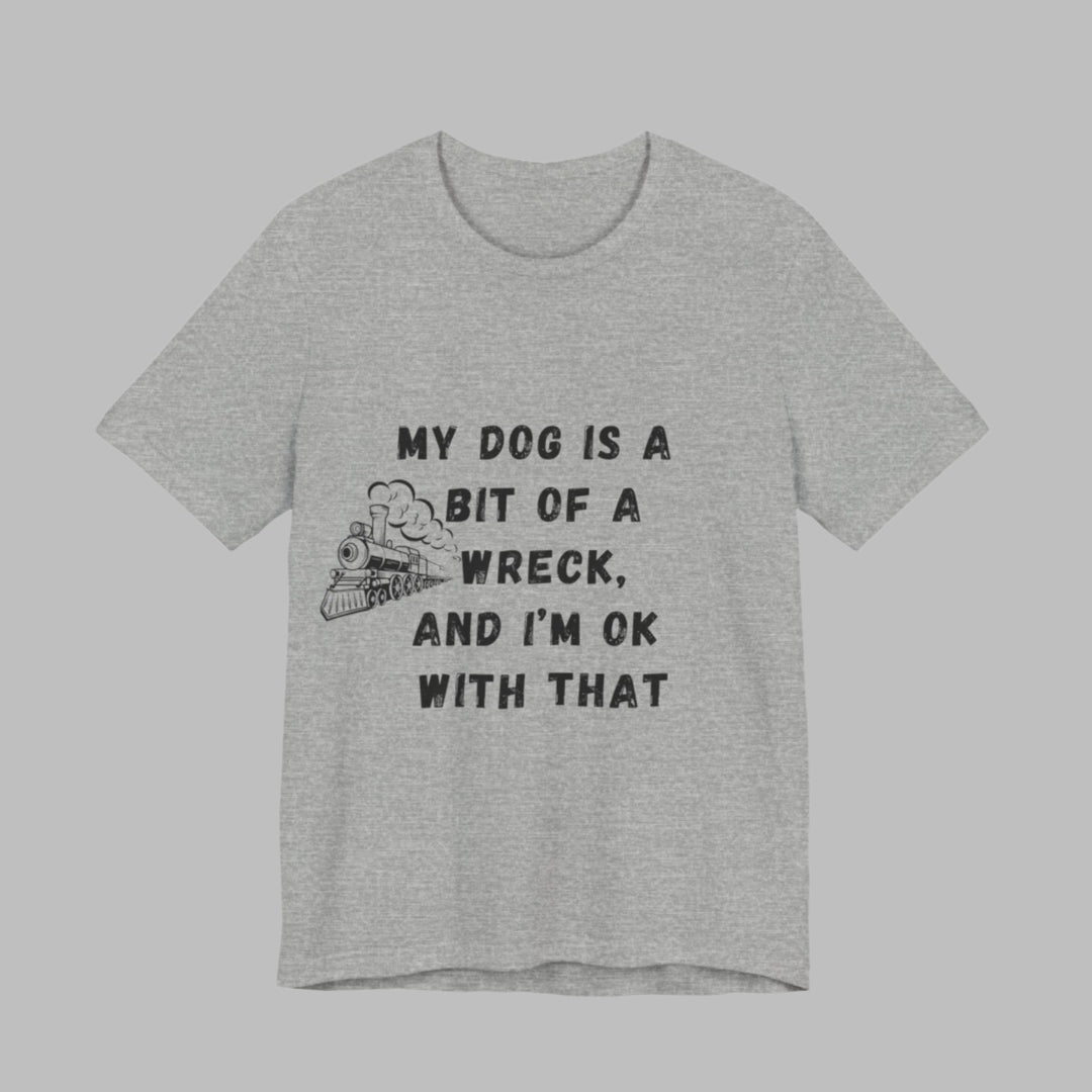 My Dog Is A Bit of A Train Wreck T-Shirt
