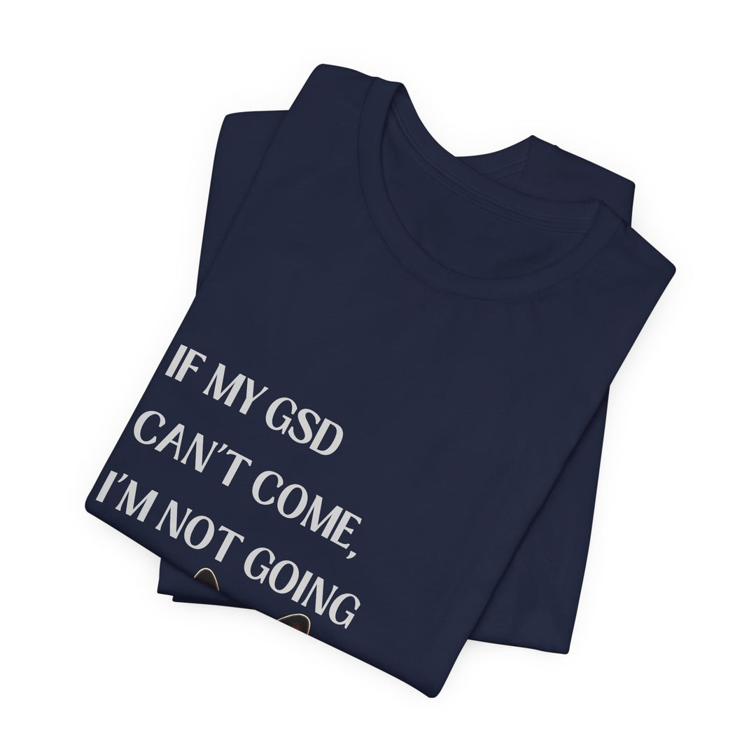 If My GSD Can't Come T-Shirt