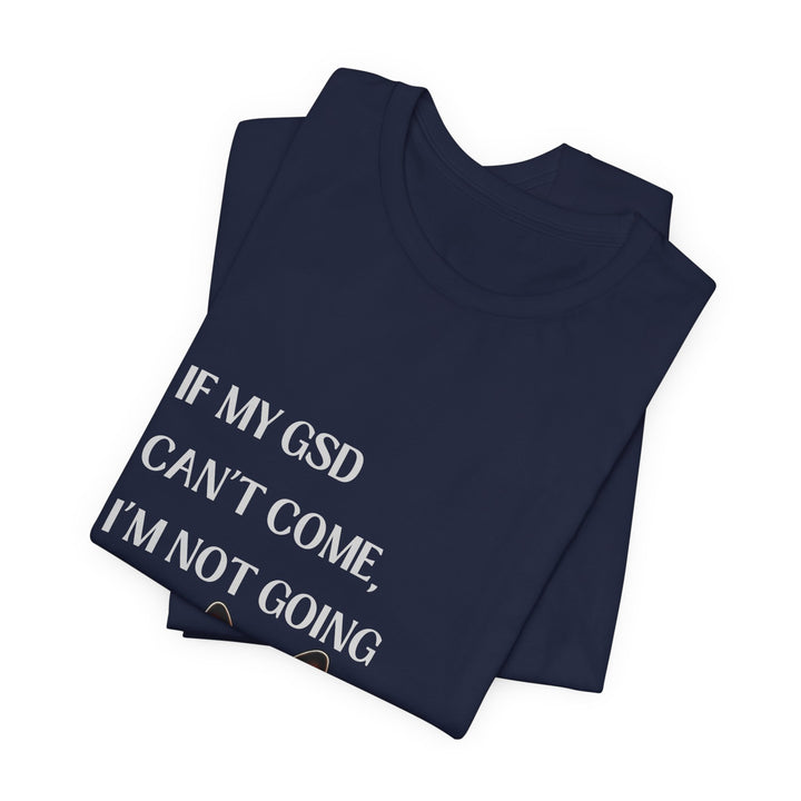 If My GSD Can't Come T-Shirt