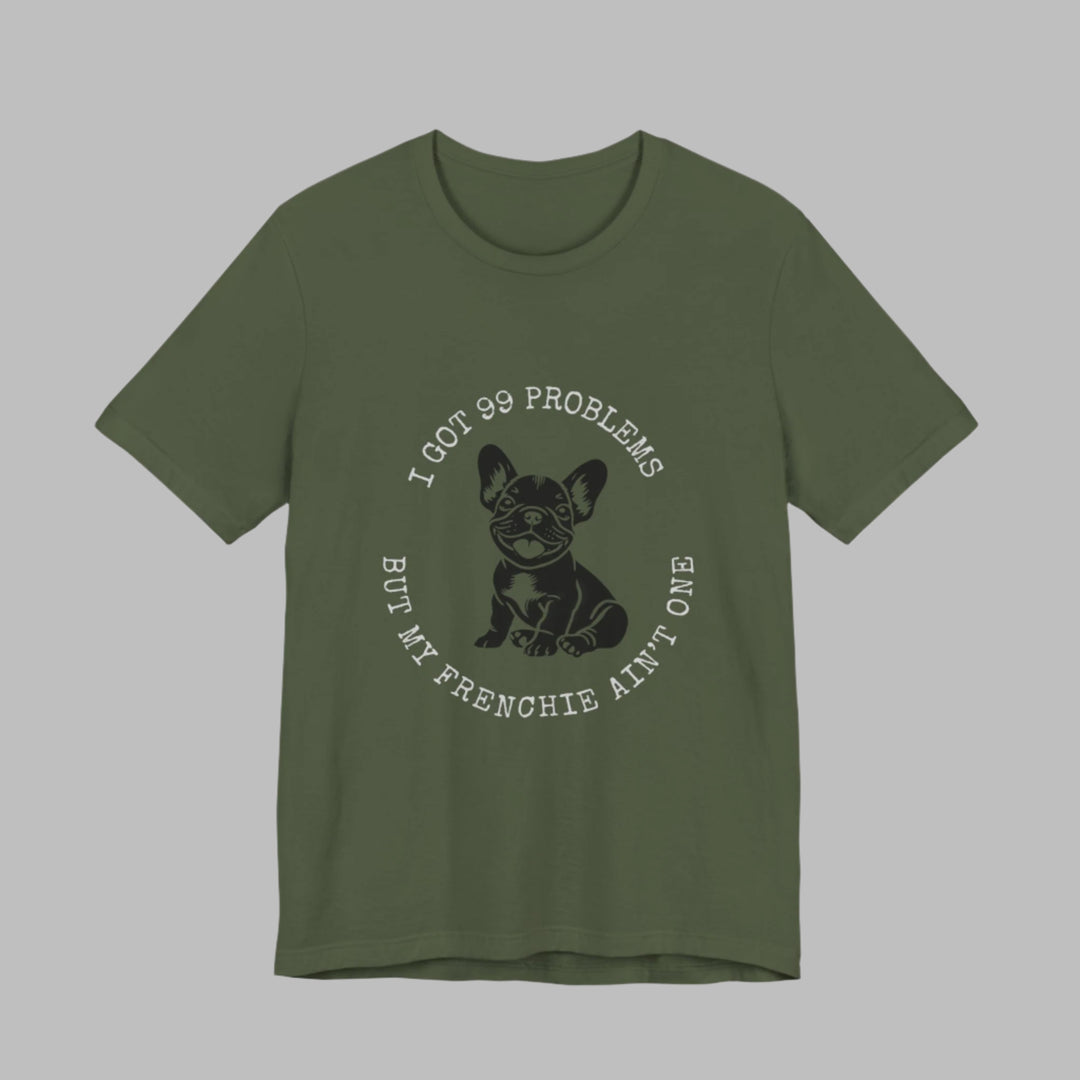 I Got 99 Problems But My Frenchie Ain't One T-Shirt
