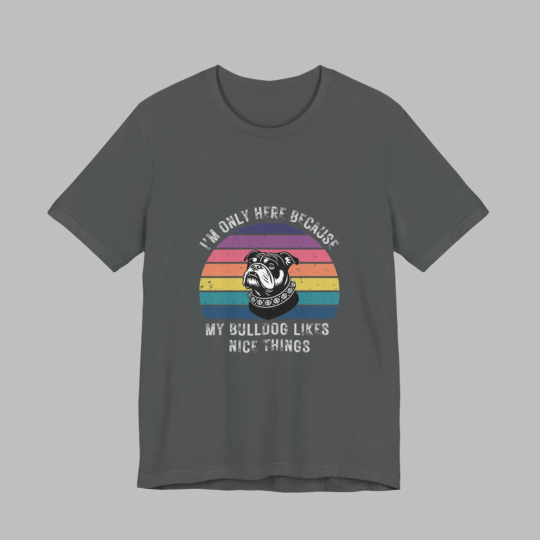I'm Only Here Because My Bulldog (sun) T-Shirt