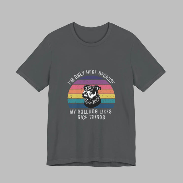 I'm Only Here Because My Bulldog (sun) T-Shirt