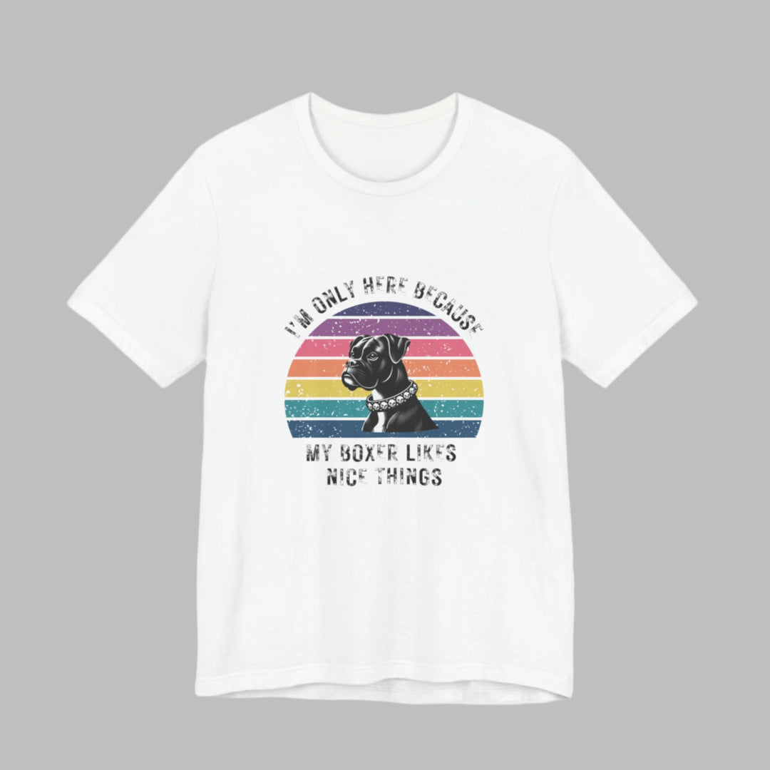 I'm Only Here Because My Boxer (sun) T-Shirt