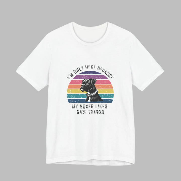 I'm Only Here Because My Boxer (sun) T-Shirt