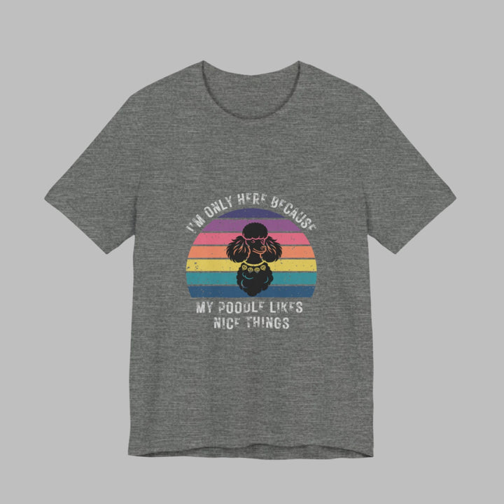 I'm Only Here Because My Poodle (sun) T-Shirt