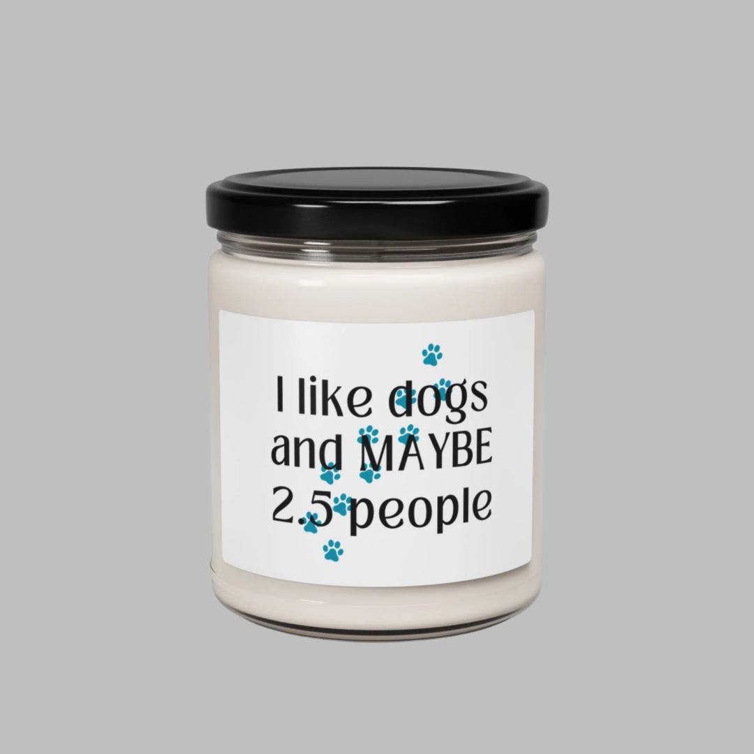 I like dogs and MAYBE 2.5 people Soy Candle