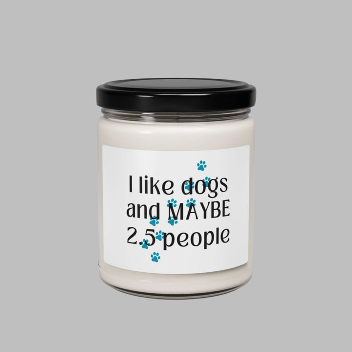 I like dogs and MAYBE 2.5 people Soy Candle