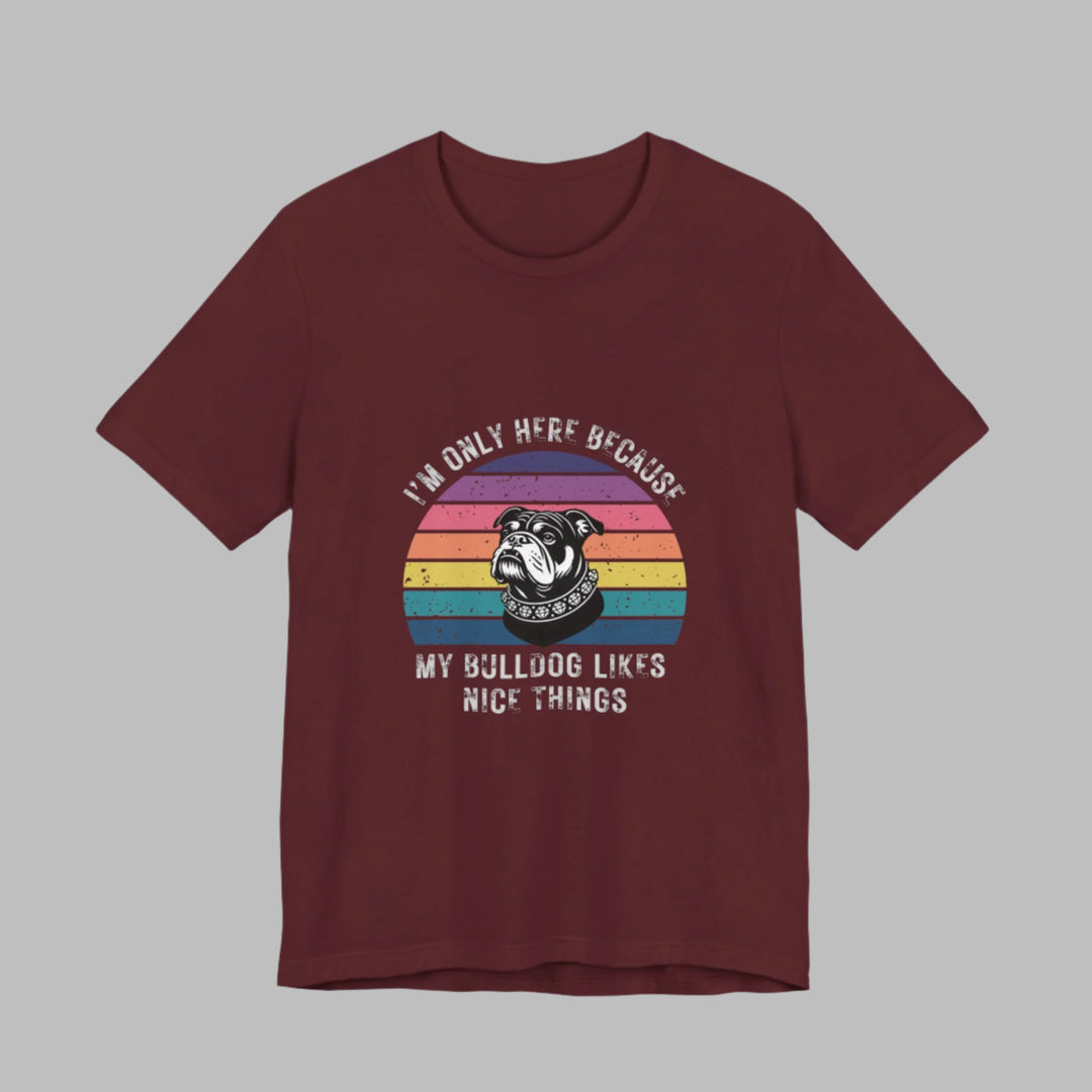 I'm Only Here Because My Bulldog (sun) T-Shirt