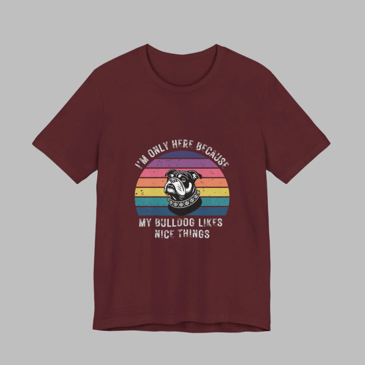 I'm Only Here Because My Bulldog (sun) T-Shirt