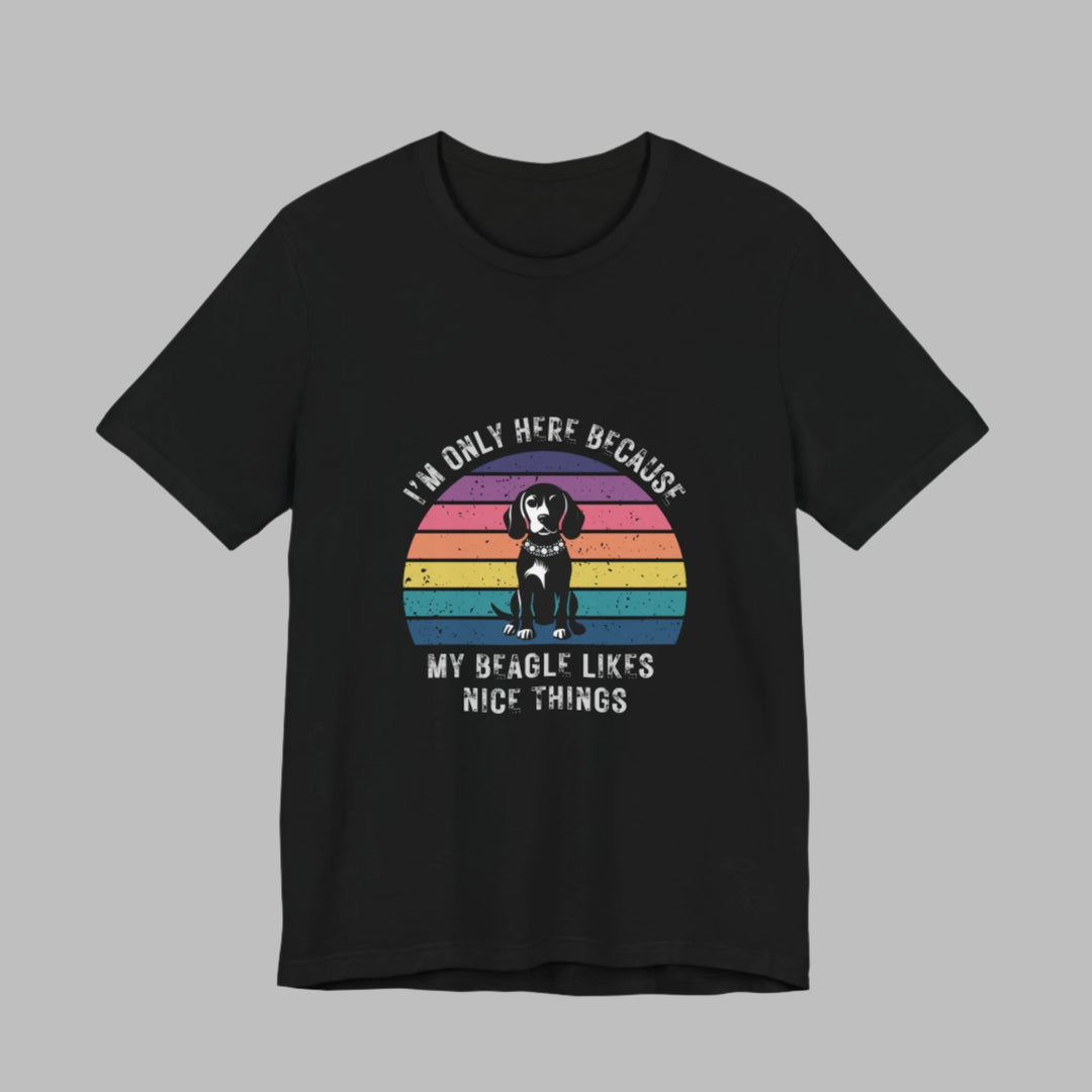 I'm Only Here Because My Beagle (sun) T-Shirt