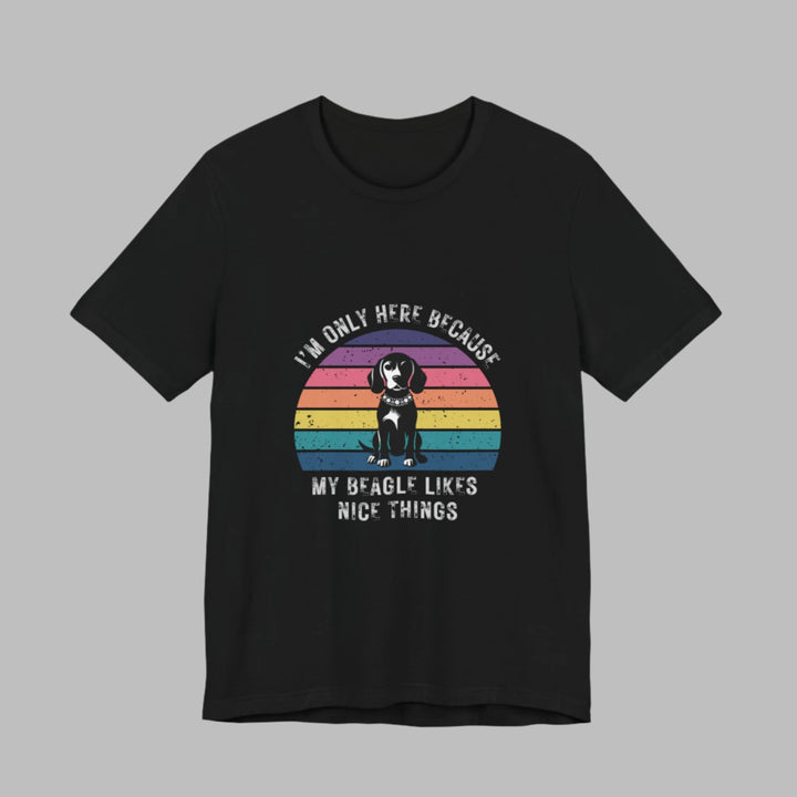 I'm Only Here Because My Beagle (sun) T-Shirt