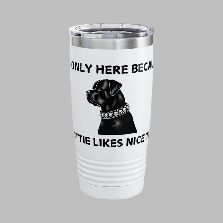 I'm Only Here Because My ROTTIE Likes Nice Things Tumbler