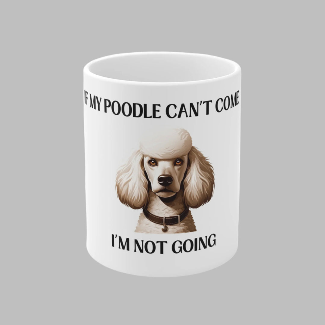 If My Poodle Can't Come, I'm Not Going Mug