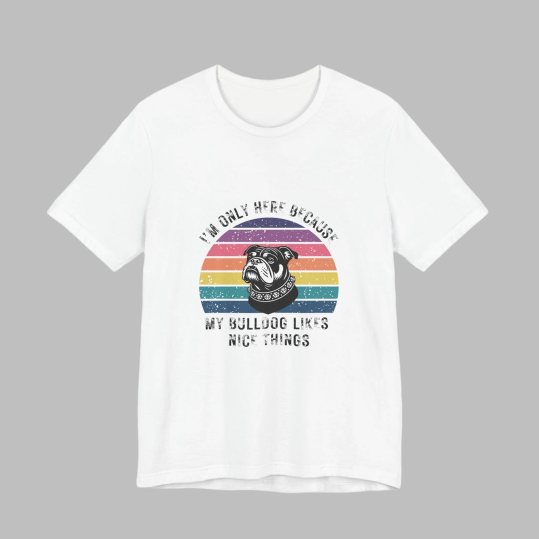 I'm Only Here Because My Bulldog (sun) T-Shirt