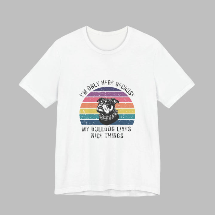 I'm Only Here Because My Bulldog (sun) T-Shirt