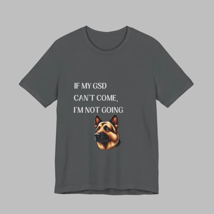 If My GSD Can't Come T-Shirt