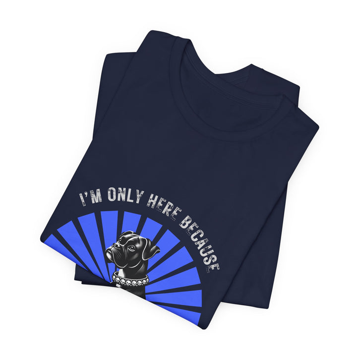 I’m Only Here Because My Boxer T-Shirt