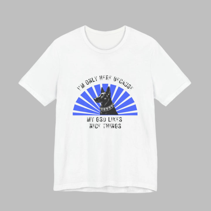 I'm Only Here Because My GSD T-Shirt