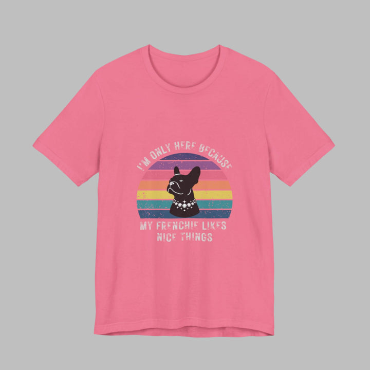 I'm Only Here Because My Frenchie (sun) T-Shirt