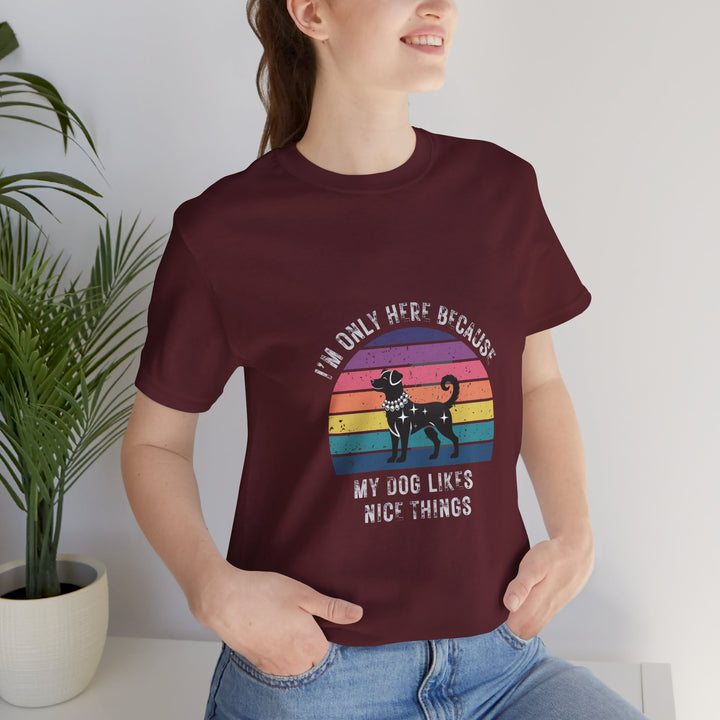 I'm Only Here Because My Dog (sun) T-Shirt