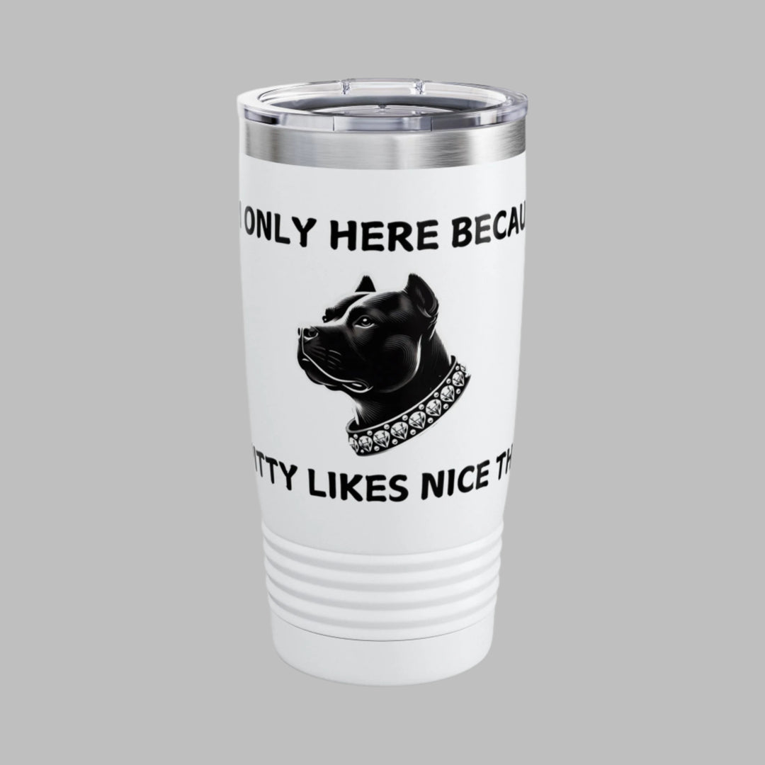 I'm Only Here Because My PITTY Likes Nice Things Tumbler