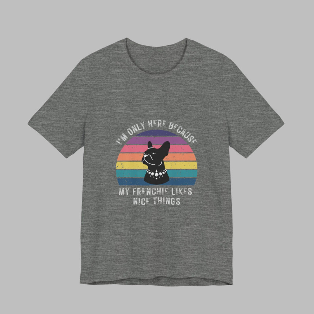I'm Only Here Because My Frenchie (sun) T-Shirt