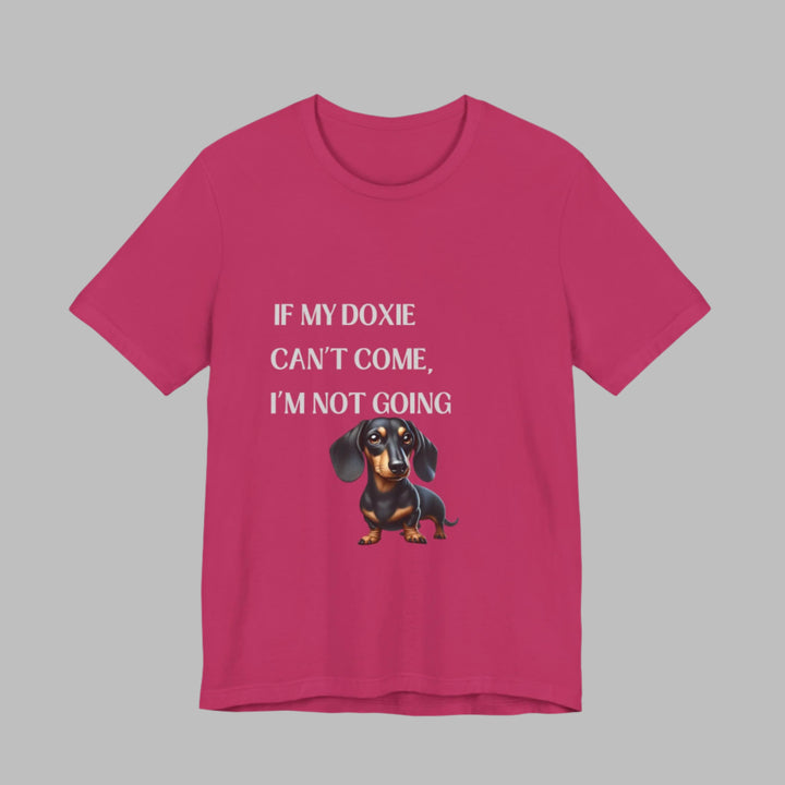 If My Doxie Can't Come T-Shirt