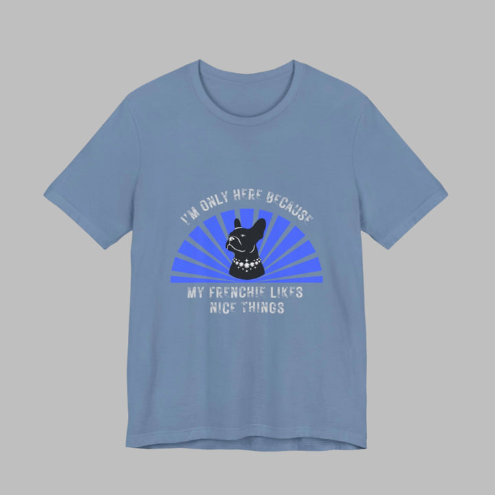 I'm Only Here Because My Frenchie T-Shirt