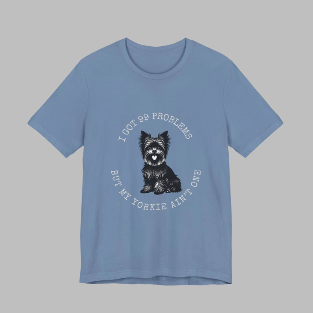 I Got 99 Problems But My Yorkie Ain't One T-Shirt