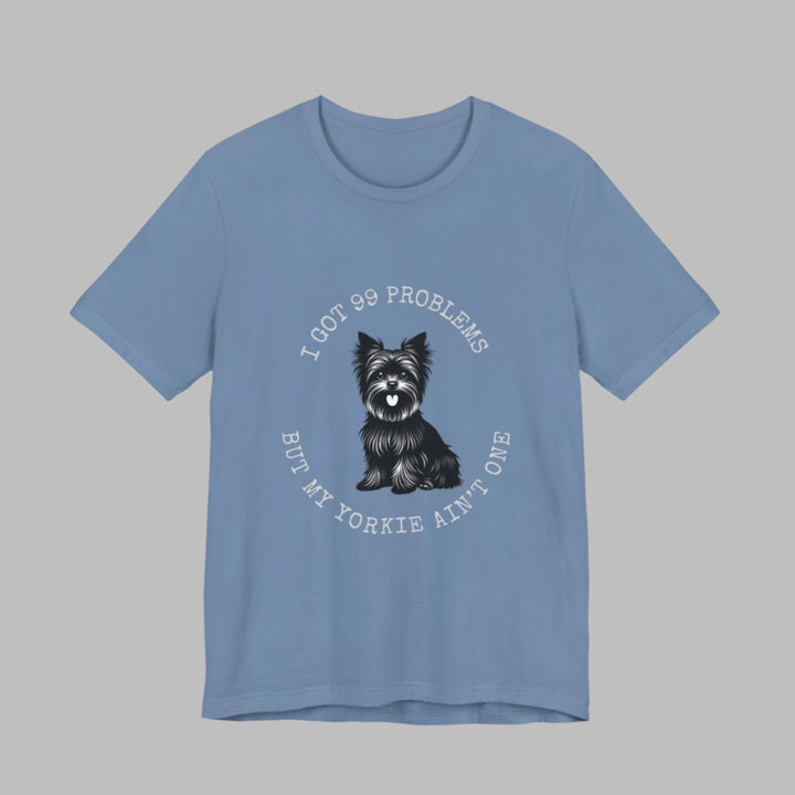 I Got 99 Problems But My Yorkie Ain't One T-Shirt