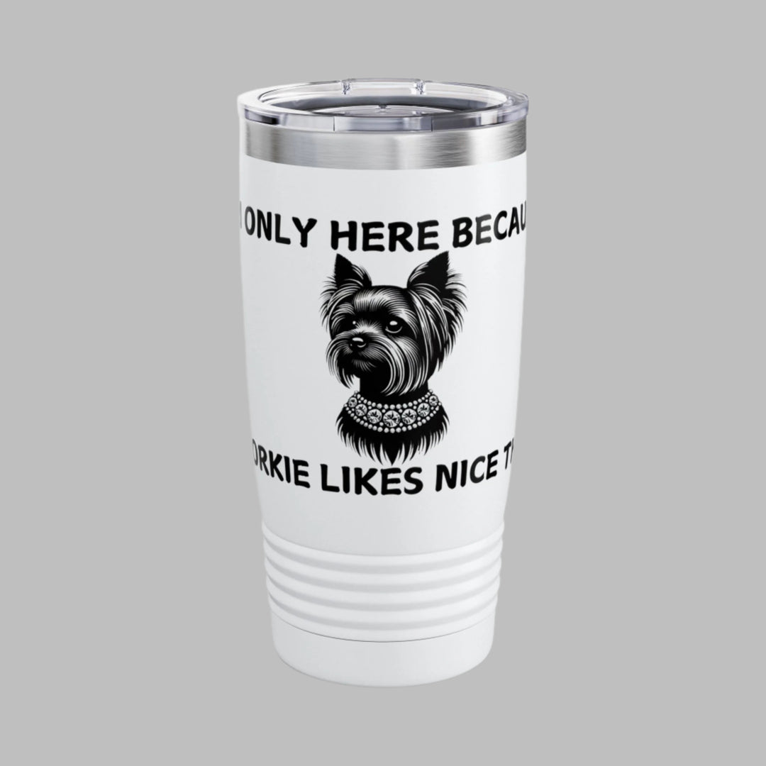 I'm Only Here Because My YORKIE Likes Nice Things Tumbler