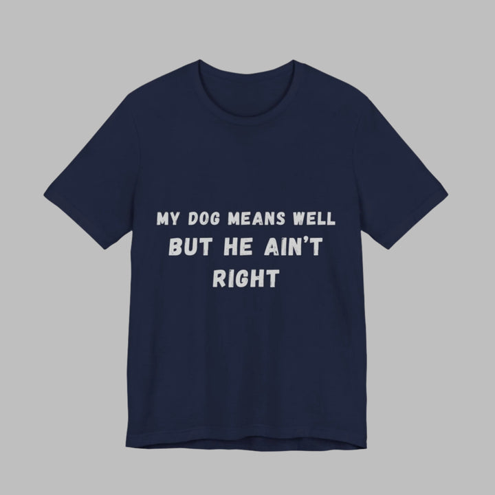 My Dog Means Well BUT He T-Shirt