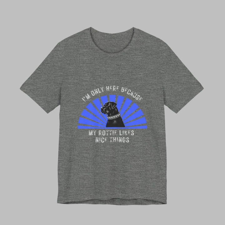 I’m Only Here Because My Rottie T-Shirt