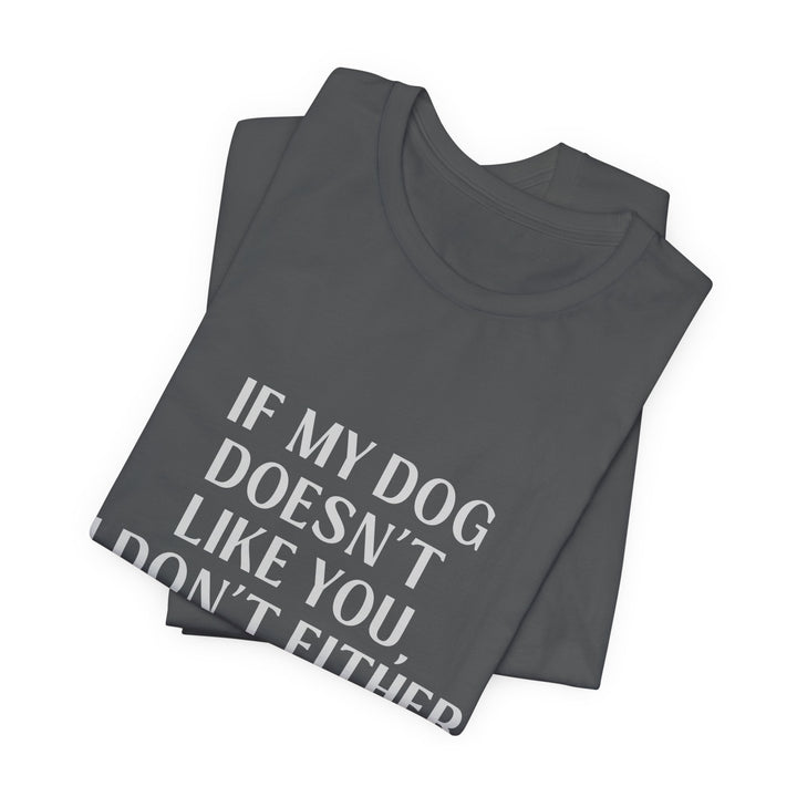 If My Dog Doesn't Like You T-Shirt