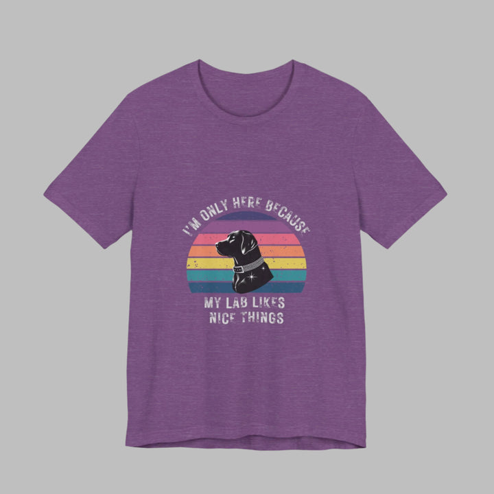 I'm Only Here Because My Lab (sun) T-Shirt