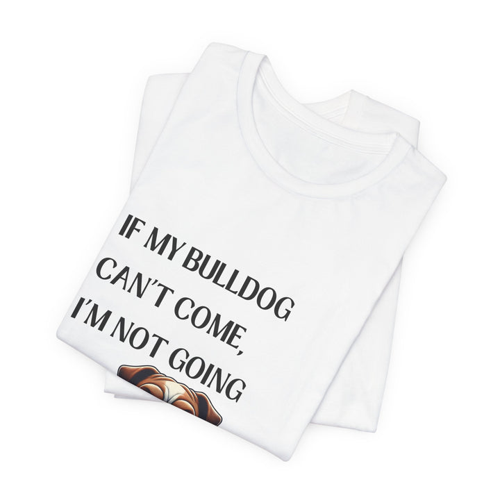 If My Bulldog Can't Come T-Shirt