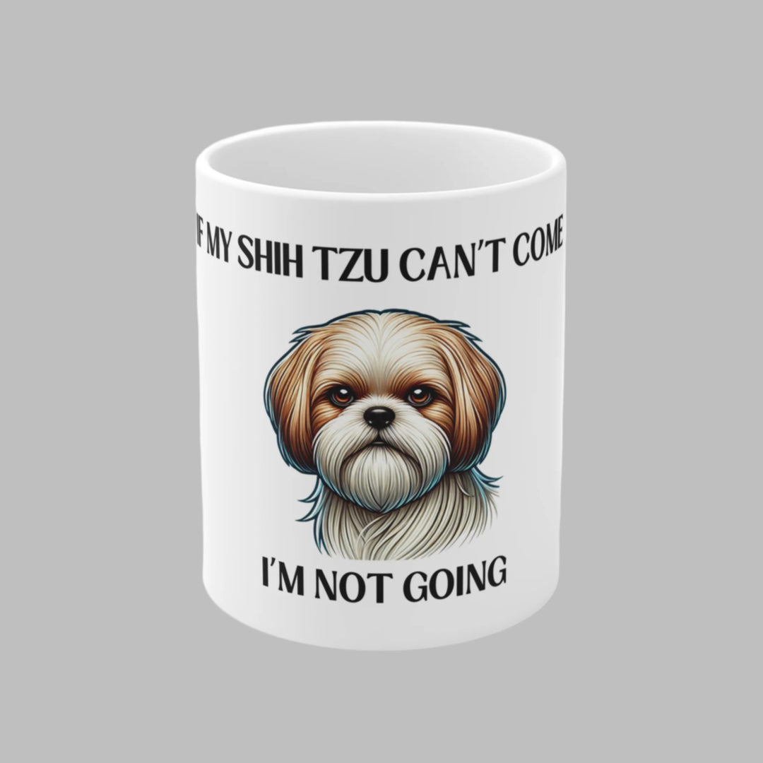 If My Shih Tzu Can't Come, I'm Not Going Mug