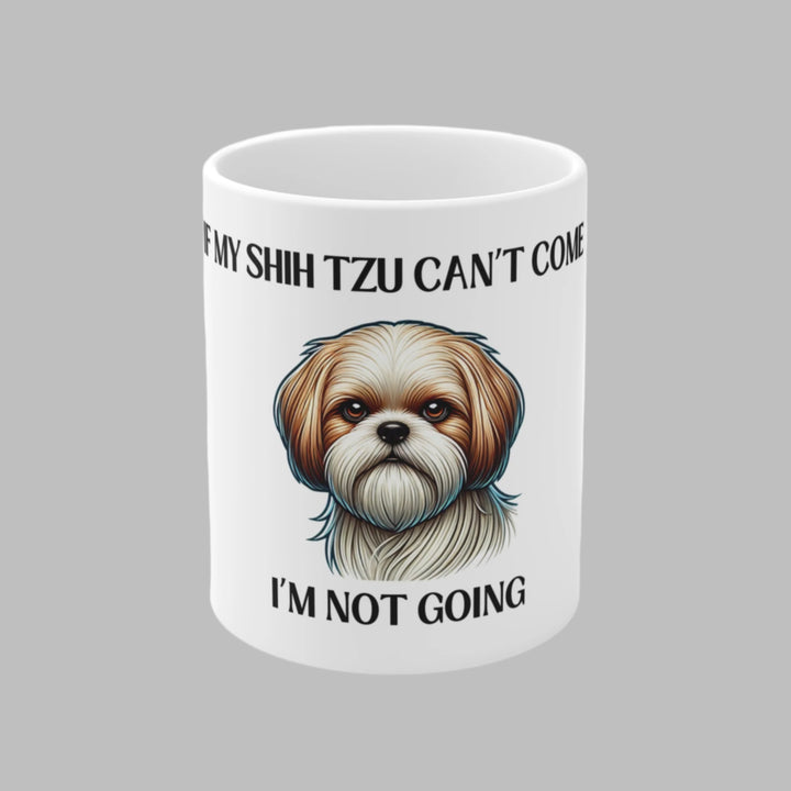 If My Shih Tzu Can't Come, I'm Not Going Mug