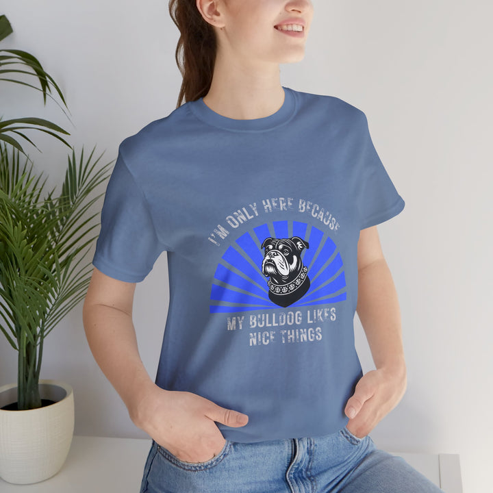 I'm Only Here Because My Bulldog T-Shirt