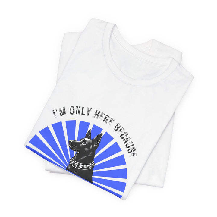 I'm Only Here Because My GSD T-Shirt