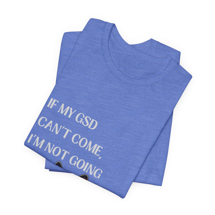 If My GSD Can't Come T-Shirt