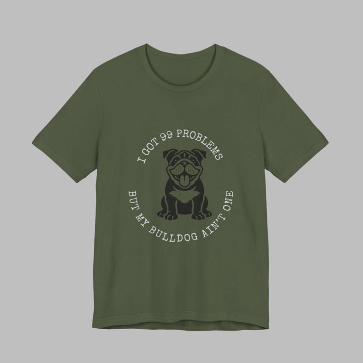 I Got 99 Problems But My Bulldog Ain't One T-Shirt
