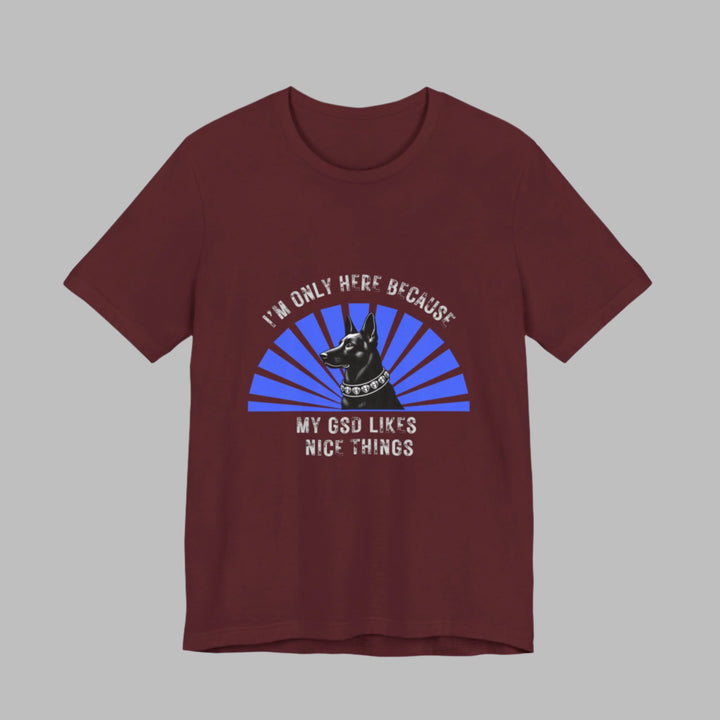 I'm Only Here Because My GSD T-Shirt