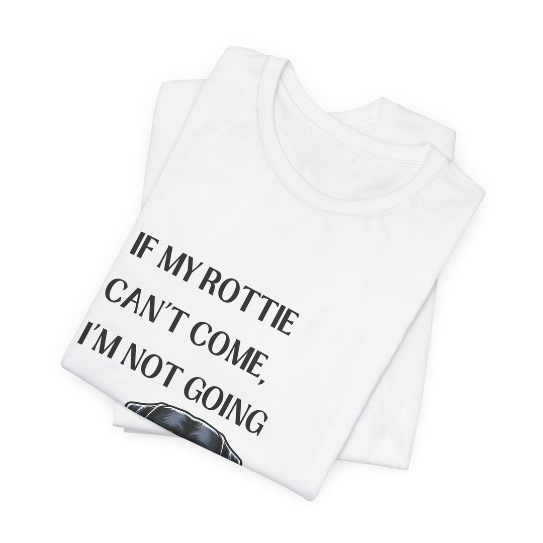 If My Rottie Can't Come T-Shirt