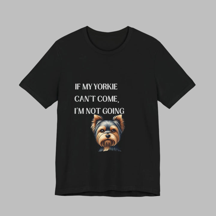 If My Yorkie Can't Come T-Shirt